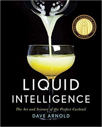 Liquid Intelligence: The Art and Science of the Perfect Cocktail by Dave Arnold