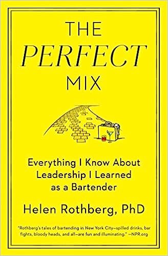 The Perfect Mix: Everything I Know About Leadership I Learned as a Bartender by Helen Rothberg Ph.D. 