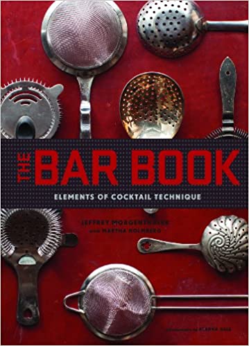 The Bar Book: Elements of Cocktail Technique by Jeffrey Morgenthaler