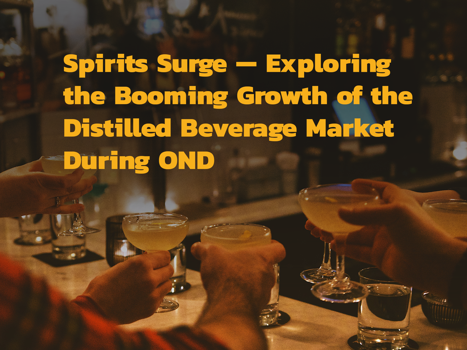 Spirits Surge —  Exploring the Booming Growth of the Distilled Beverage Market During OND 